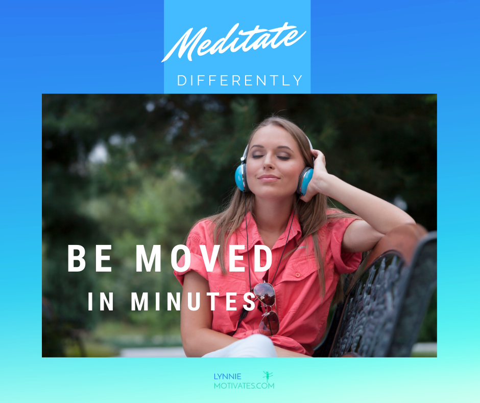 Meditate Differently, Be Moved In Minutes